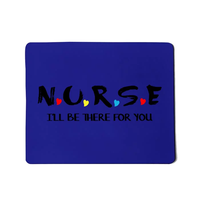 Cute Nurse Cute Gift I Will Be There For You Funny Gift For Rn And Lpn Gift Mousepad