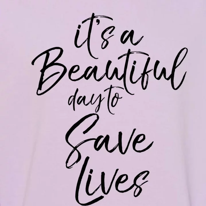 Cute Nurse Gift Its A Beautiful Day To Save Lives Gift Garment-Dyed Sweatshirt