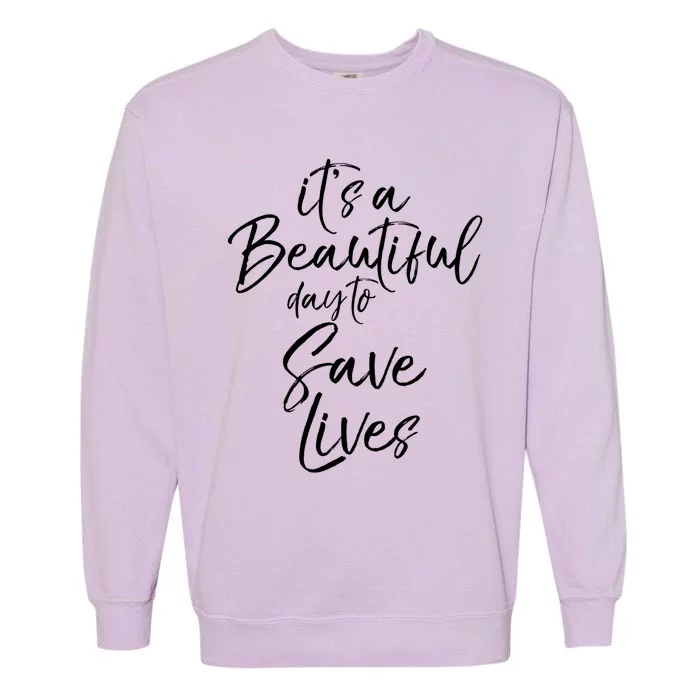 Cute Nurse Gift Its A Beautiful Day To Save Lives Gift Garment-Dyed Sweatshirt