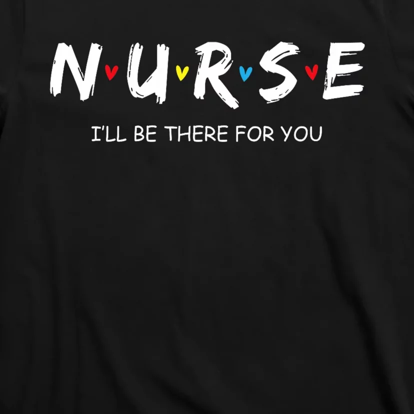 Cute Nurse I Will Be There For You Gift For Rn & Lpn T-Shirt