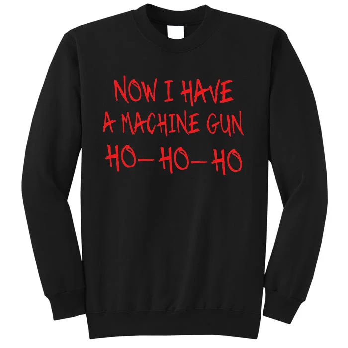 Christmas Now I Have A Machine Gun Ho Ho Ho Tall Sweatshirt