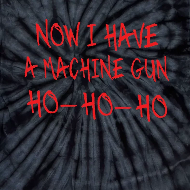 Christmas Now I Have A Machine Gun Ho Ho Ho Tie-Dye T-Shirt