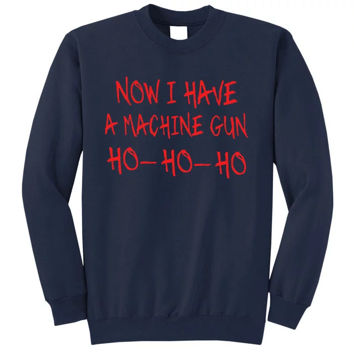 Christmas Now I Have A Machine Gun Ho Ho Ho Tall Sweatshirt