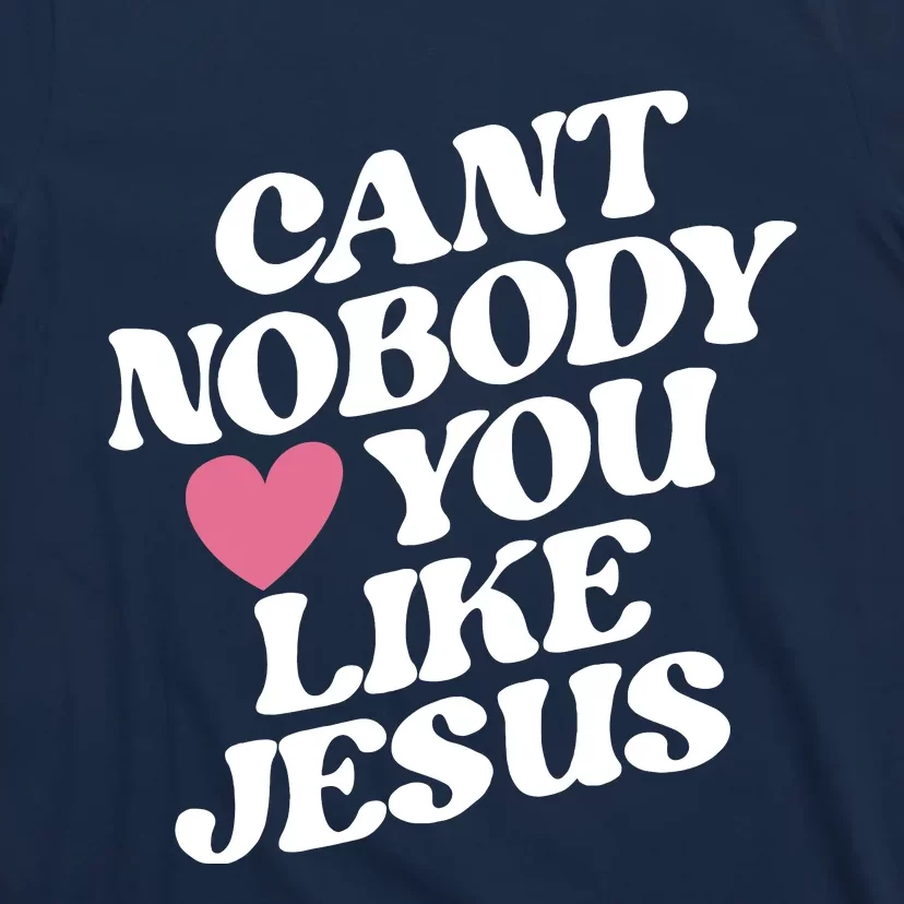 Cant Nobody Love You Like Jesus T-Shirt