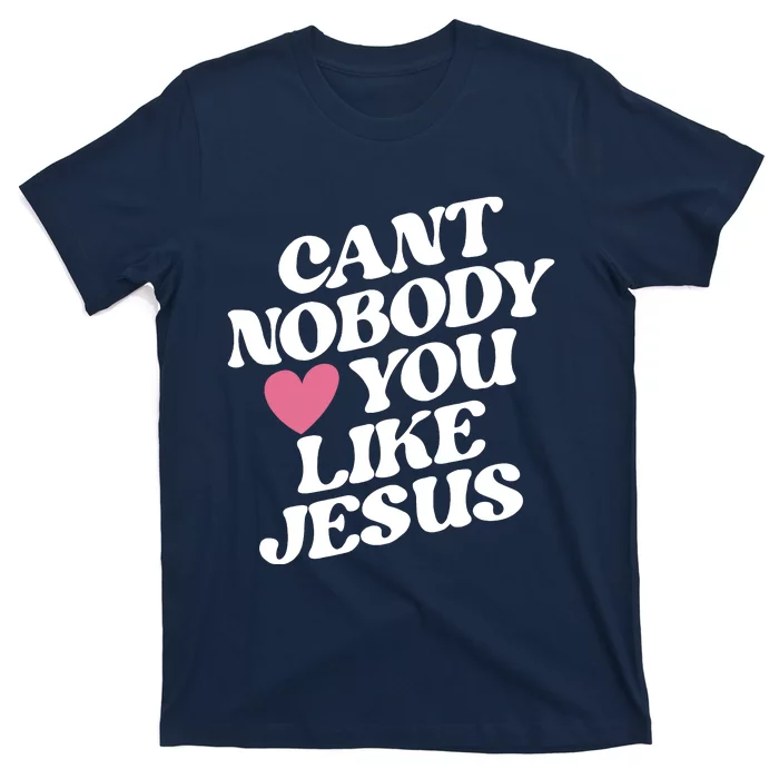 Cant Nobody Love You Like Jesus T-Shirt