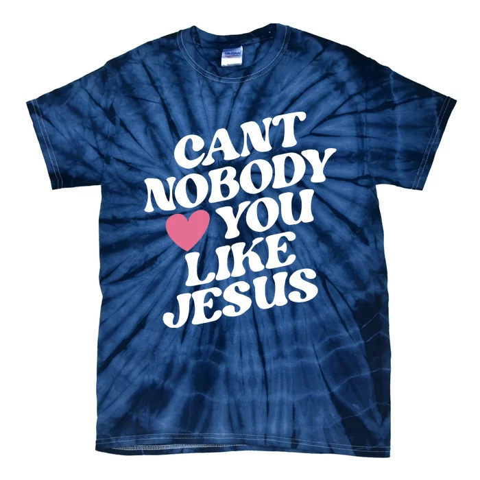 Cant Nobody Love You Like Jesus Tie-Dye T-Shirt