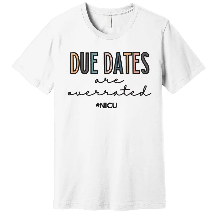 Cute Neonatal Nurse Due Dates Are Overrated NICU Nurse Premium T-Shirt