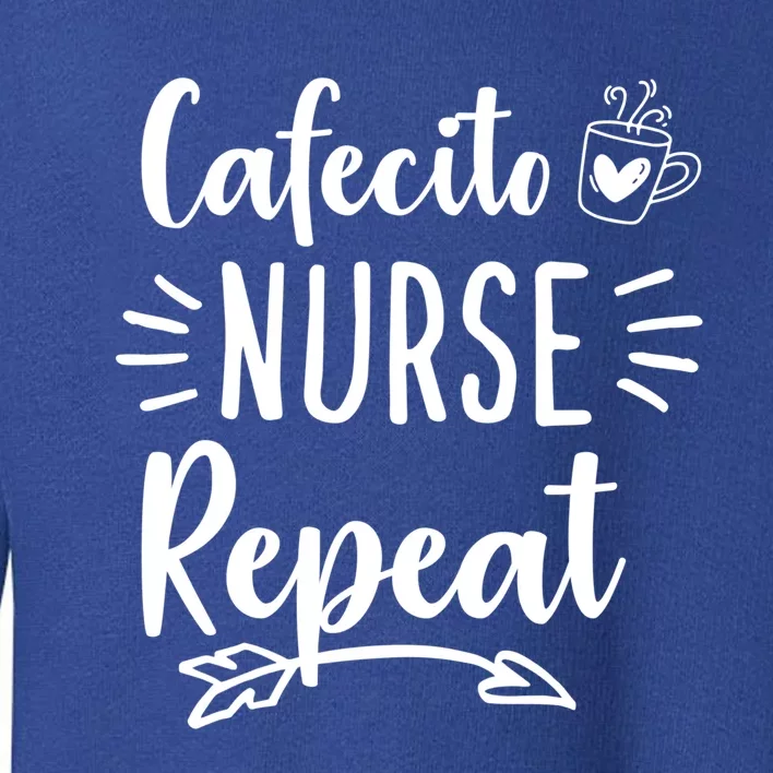 Cafecito Nurse Repeat Nurses Need Coffee Gift Toddler Sweatshirt