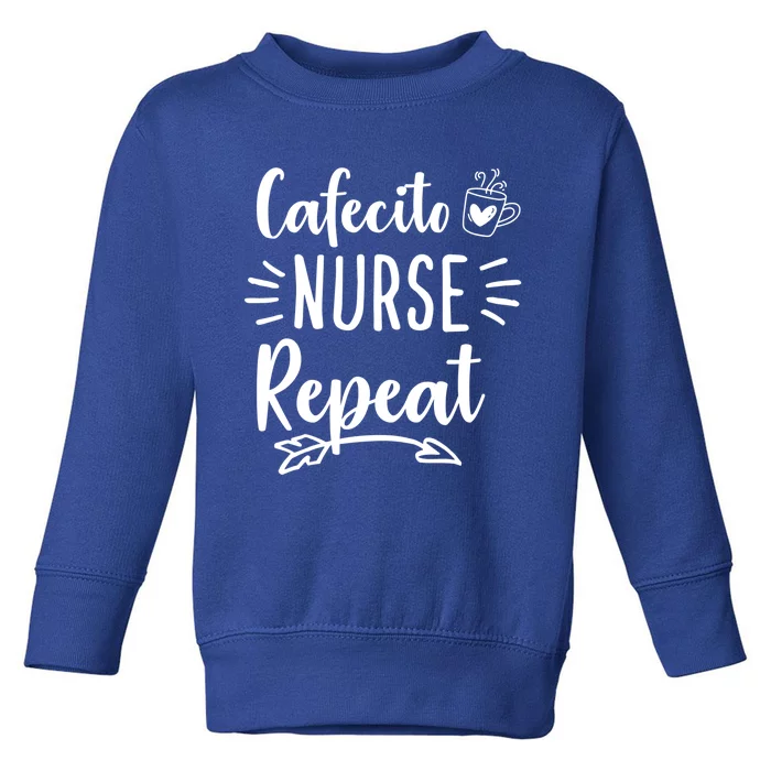 Cafecito Nurse Repeat Nurses Need Coffee Gift Toddler Sweatshirt