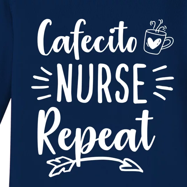 Cafecito Nurse Repeat Nurses Need Coffee Gift Baby Long Sleeve Bodysuit