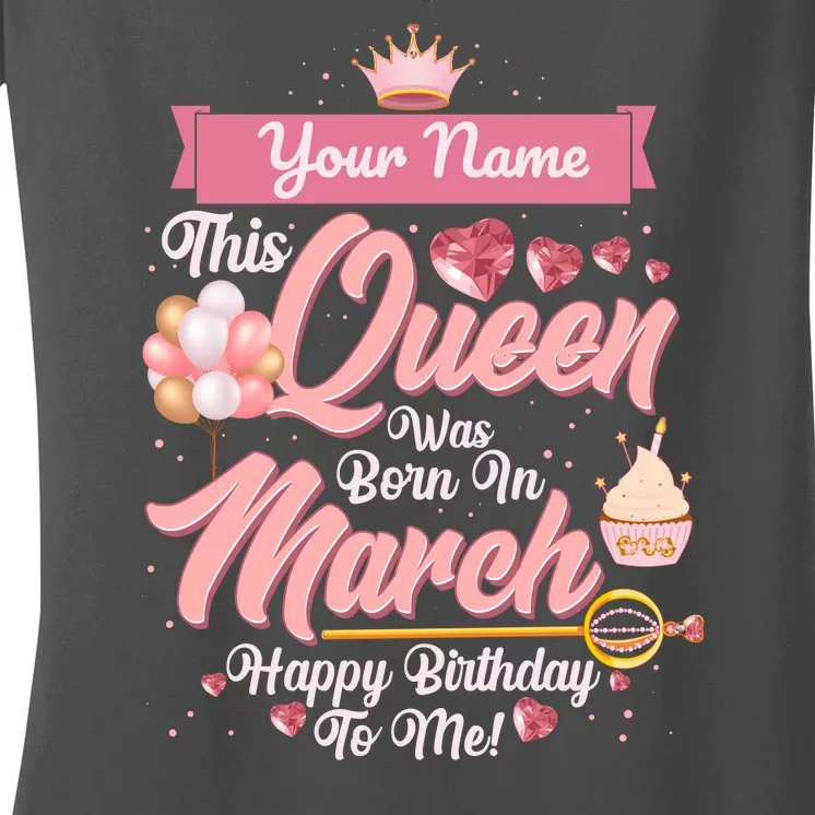 Please Delete! Custom Name This Queen Was Born In March Happy Birthday To Me Women's V-Neck T-Shirt