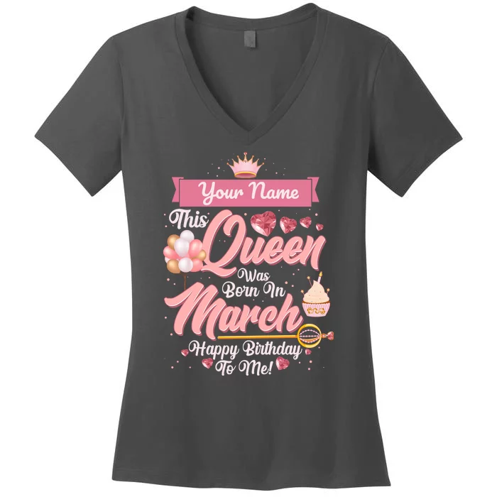 Please Delete! Custom Name This Queen Was Born In March Happy Birthday To Me Women's V-Neck T-Shirt