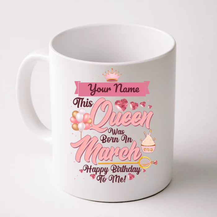 Please Delete! Custom Name This Queen Was Born In March Happy Birthday To Me Front & Back Coffee Mug