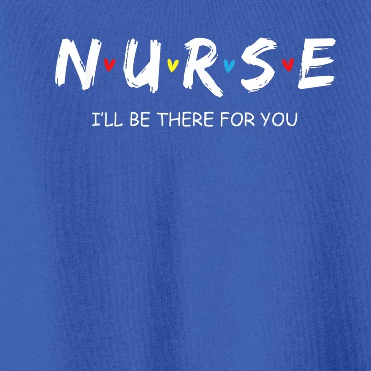 Cute Nurse Tee I Will Be There For You Gift For Rn Lpn Gift Toddler T-Shirt