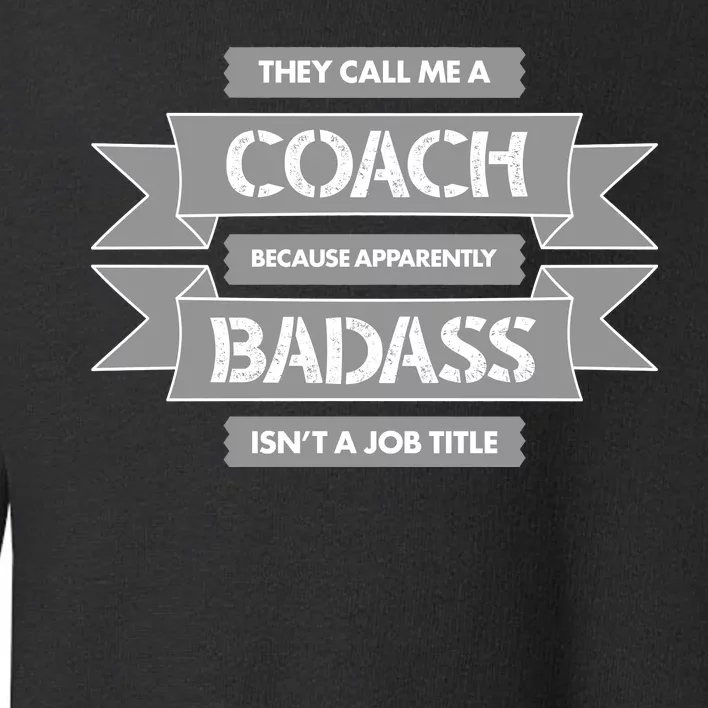 Coach Because Badass Isn't A Job Title Toddler Sweatshirt