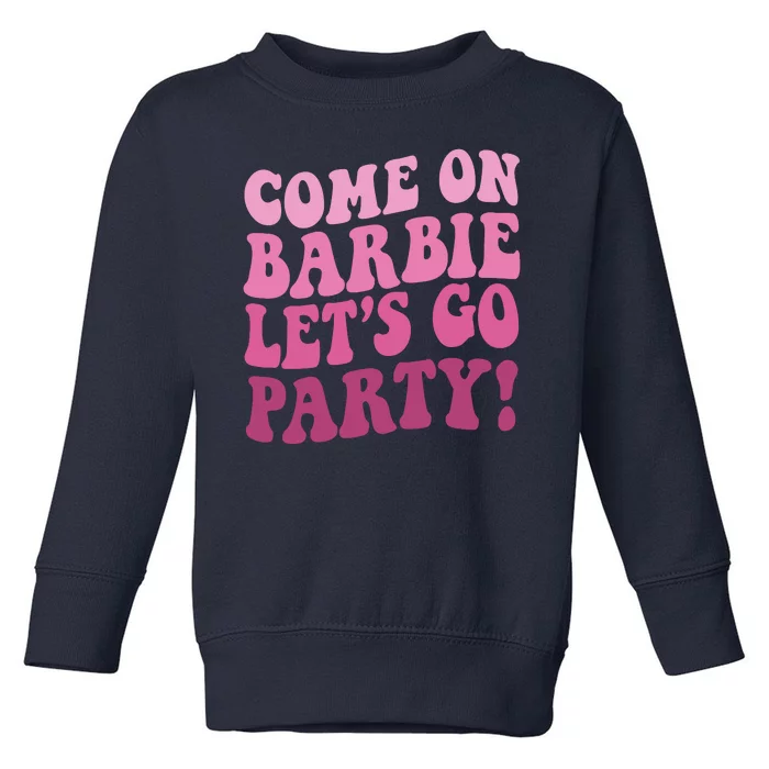 Come On Barbe Lets Go Party! Toddler Sweatshirt