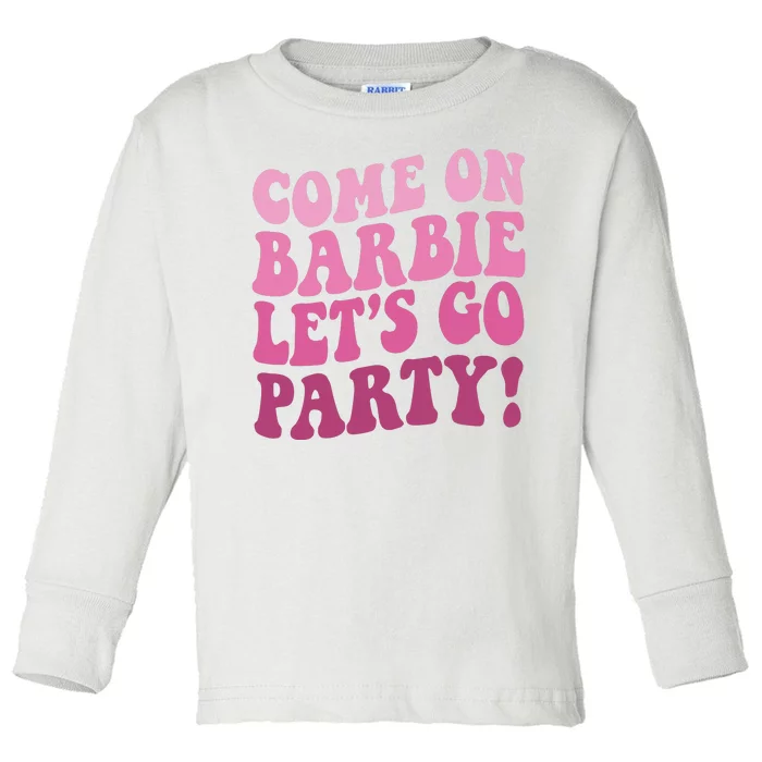 Come On Barbe Lets Go Party! Toddler Long Sleeve Shirt