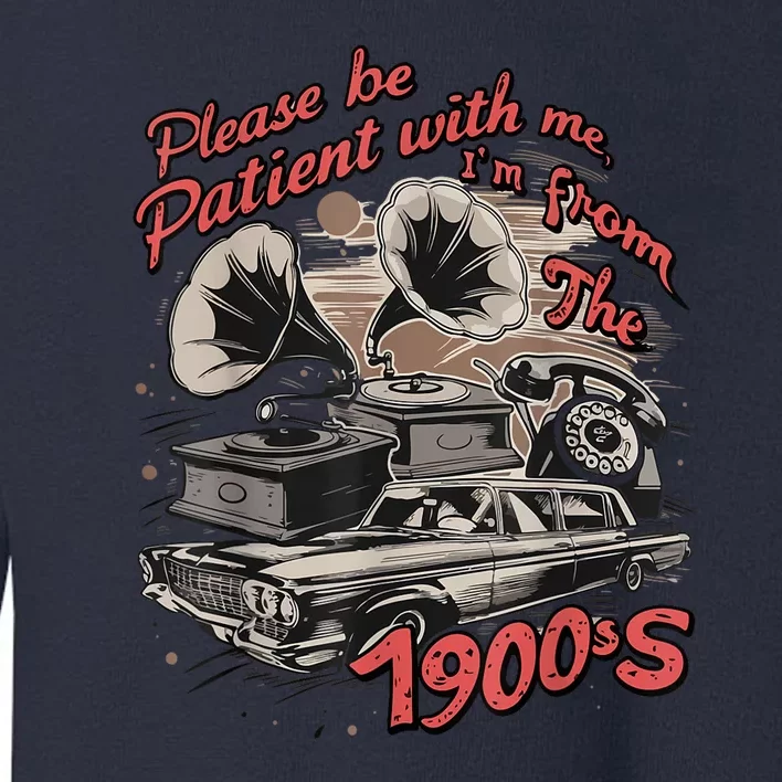 Cute Old Car Please Be Patient With Me IM From The 1900s Gift Toddler Sweatshirt