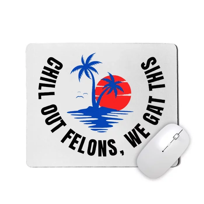 Chill Out Felons We Gat This Mousepad