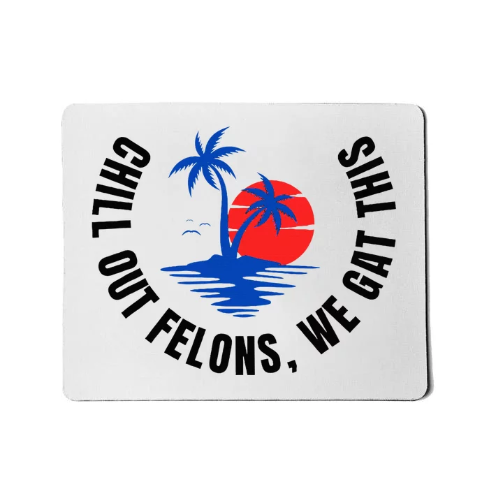 Chill Out Felons We Gat This Mousepad