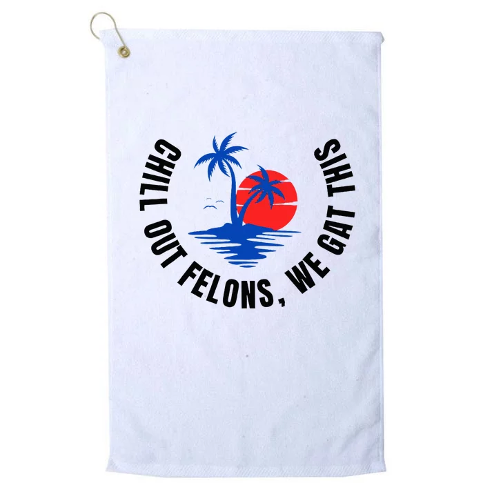 Chill Out Felons We Gat This Platinum Collection Golf Towel