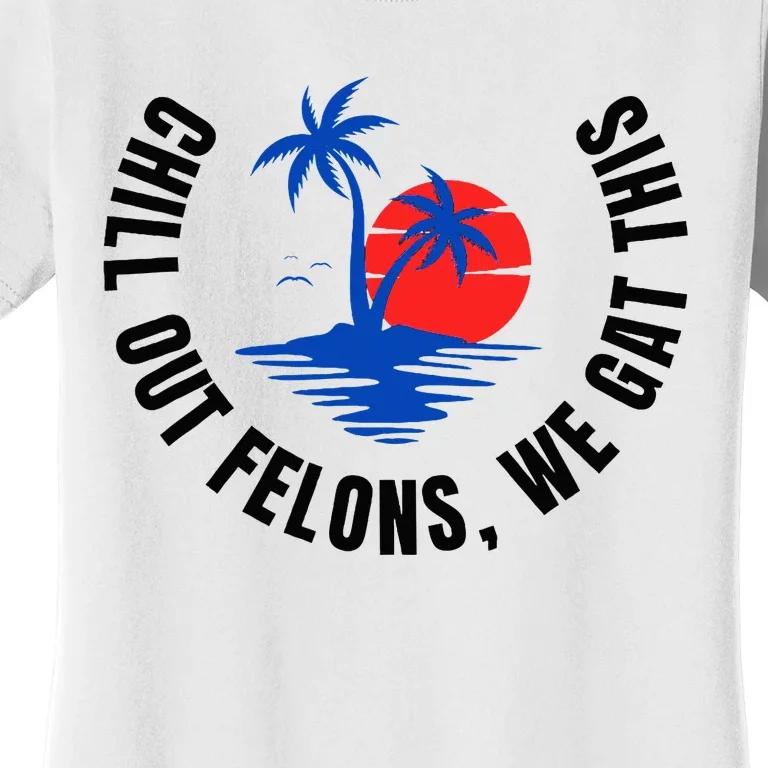 Chill Out Felons We Gat This Women's T-Shirt