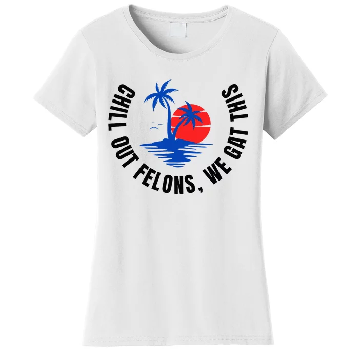 Chill Out Felons We Gat This Women's T-Shirt