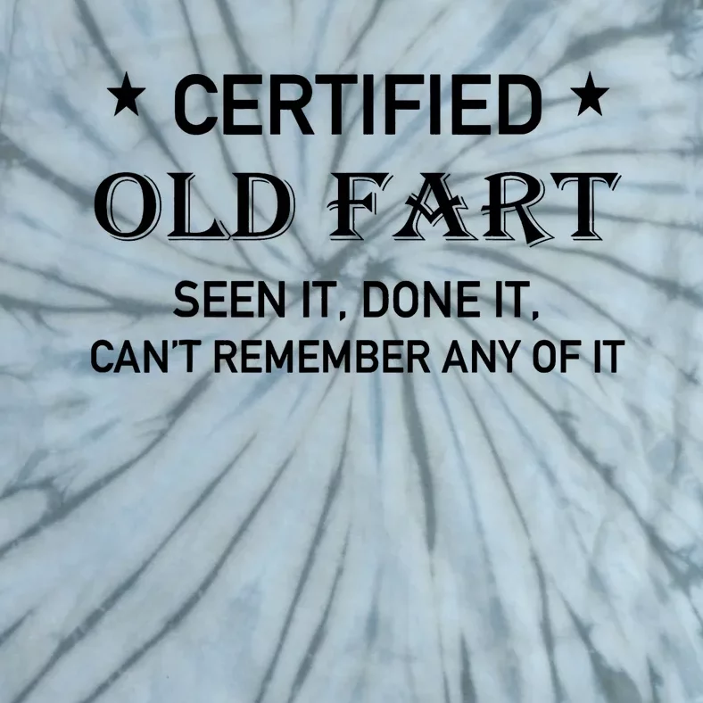 Certified Old Fart Seen It Done It Cant Remember Any Of It Tie-Dye T-Shirt