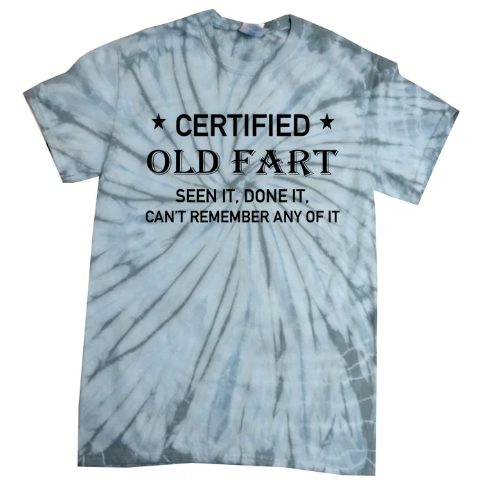 Certified Old Fart Seen It Done It Cant Remember Any Of It Tie-Dye T-Shirt