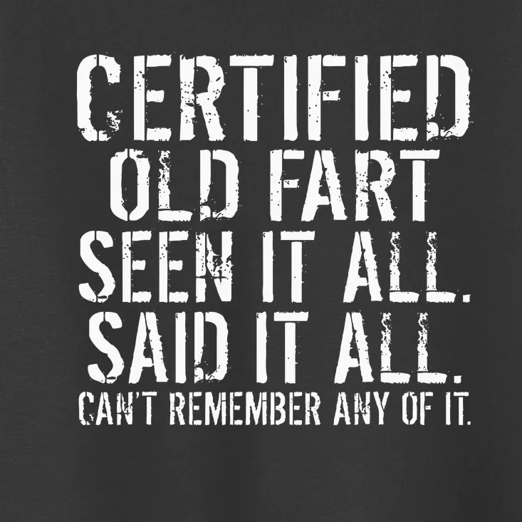 Certified Old Fart Seen It All Said It All Cant Remember Old Toddler T-Shirt