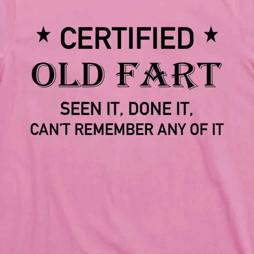 Certified Old Fart Seen It Done It Cant Remember Any Of It T-Shirt