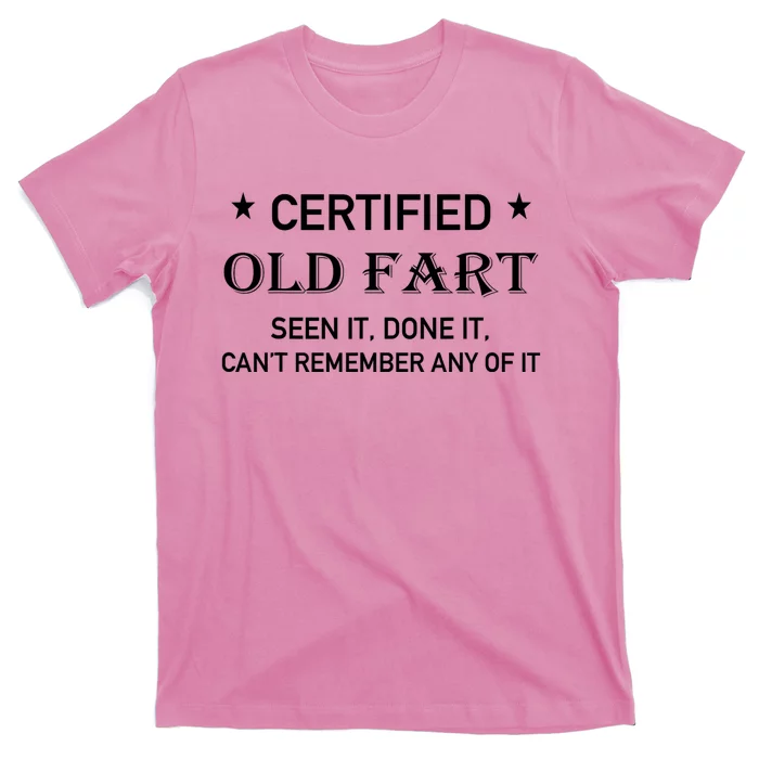 Certified Old Fart Seen It Done It Cant Remember Any Of It T-Shirt