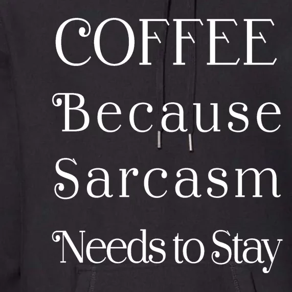 Coffee Because Sarcasm Needs To Stay Hydrated Premium Hoodie