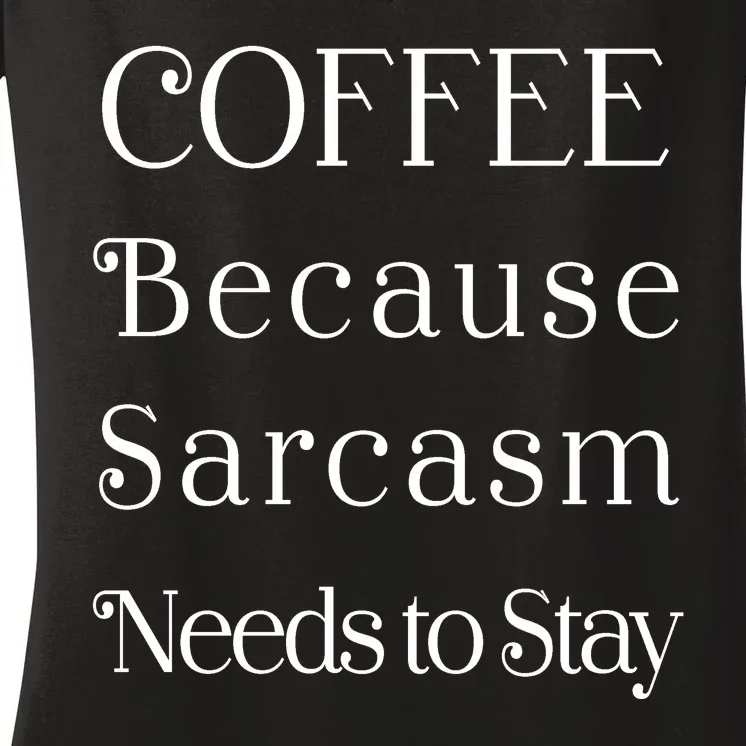 Coffee Because Sarcasm Needs To Stay Hydrated Women's V-Neck T-Shirt