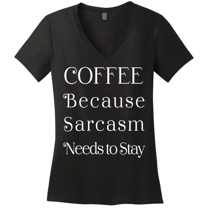 Coffee Because Sarcasm Needs To Stay Hydrated Women's V-Neck T-Shirt