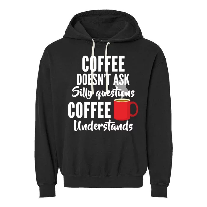 Coffee Doesn't Ask Silly Questions Coffee Understands Garment-Dyed Fleece Hoodie