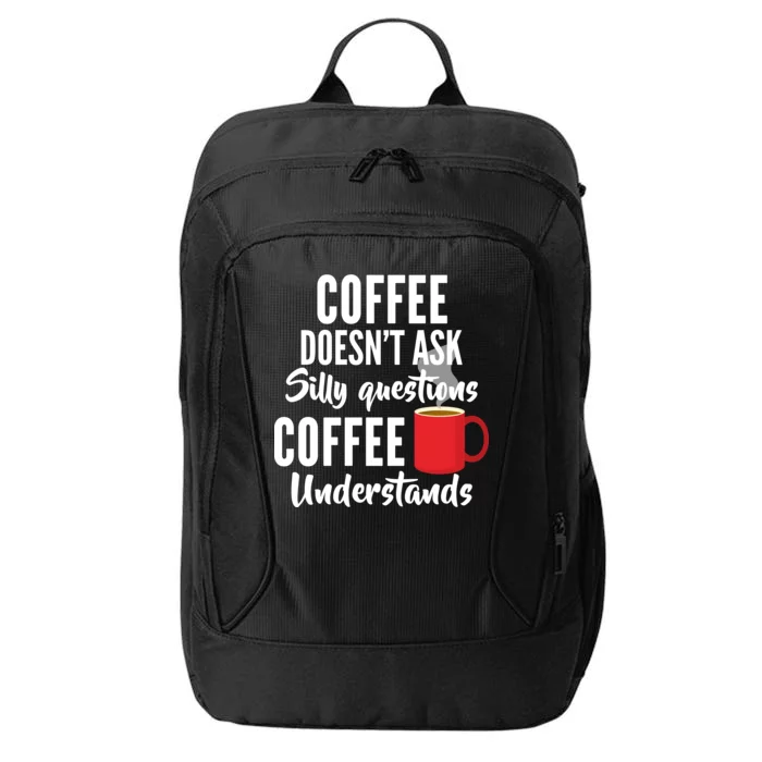 Coffee Doesn't Ask Silly Questions Coffee Understands City Backpack