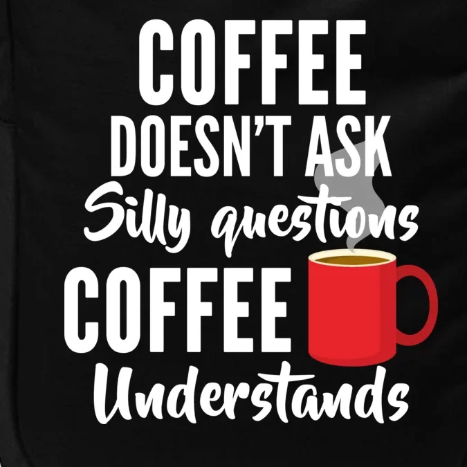 Coffee Doesn't Ask Silly Questions Coffee Understands Impact Tech Backpack