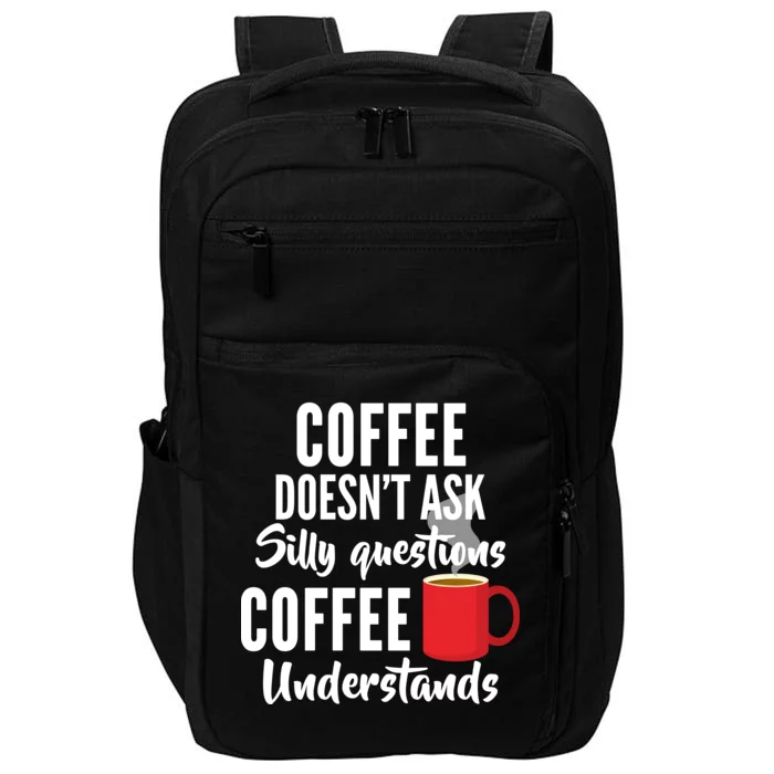 Coffee Doesn't Ask Silly Questions Coffee Understands Impact Tech Backpack