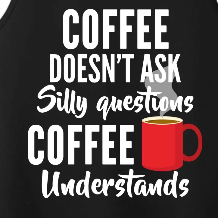 Coffee Doesn't Ask Silly Questions Coffee Understands Performance Tank