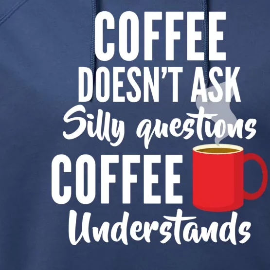 Coffee Doesn't Ask Silly Questions Coffee Understands Performance Fleece Hoodie