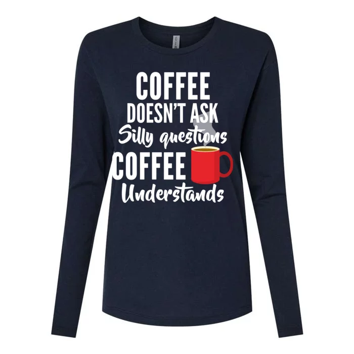 Coffee Doesn't Ask Silly Questions Coffee Understands Womens Cotton Relaxed Long Sleeve T-Shirt