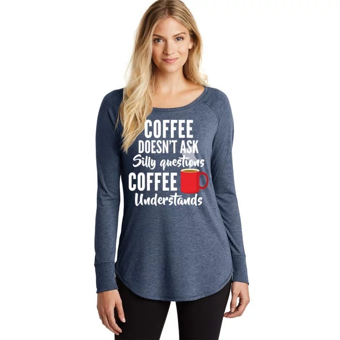 Coffee Doesn't Ask Silly Questions Coffee Understands Women's Perfect Tri Tunic Long Sleeve Shirt