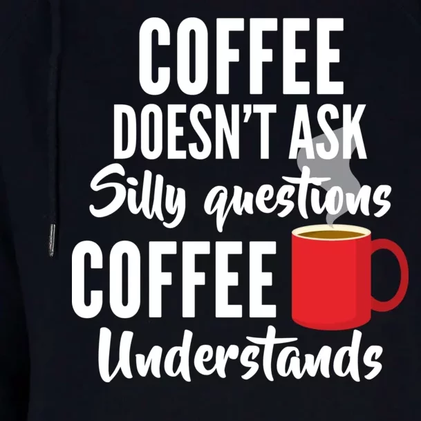 Coffee Doesn't Ask Silly Questions Coffee Understands Womens Funnel Neck Pullover Hood