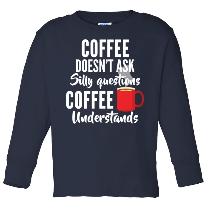 Coffee Doesn't Ask Silly Questions Coffee Understands Toddler Long Sleeve Shirt