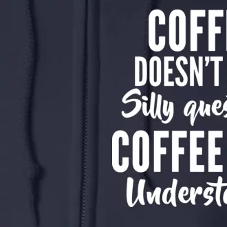 Coffee Doesn't Ask Silly Questions Coffee Understands Full Zip Hoodie