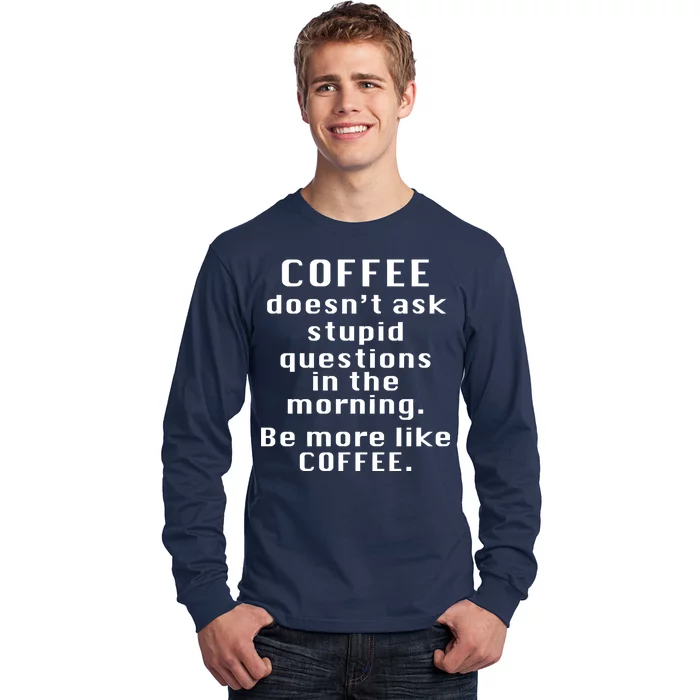 Coffee Doesn't Ask Stupid Questions Long Sleeve Shirt