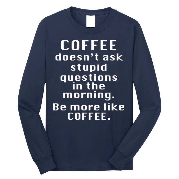 Coffee Doesn't Ask Stupid Questions Long Sleeve Shirt