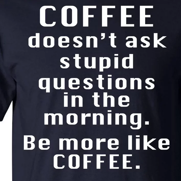 Coffee Doesn't Ask Stupid Questions Tall T-Shirt