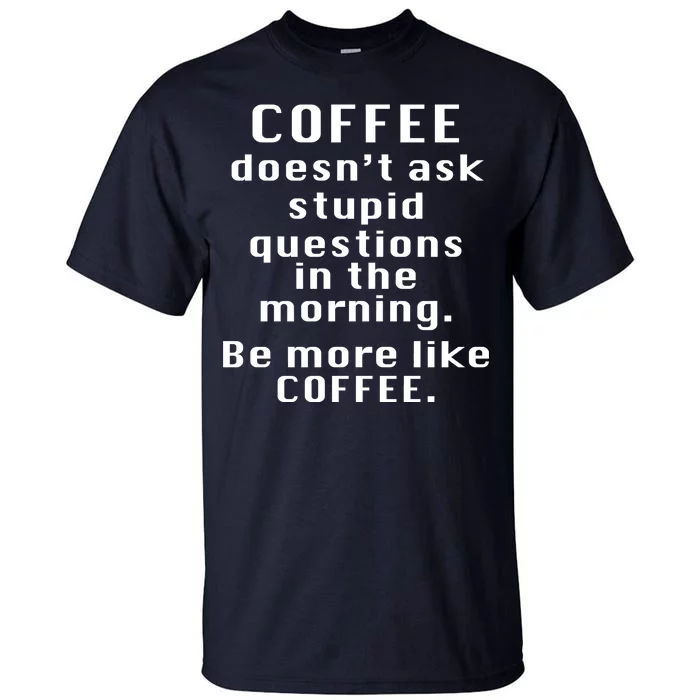 Coffee Doesn't Ask Stupid Questions Tall T-Shirt